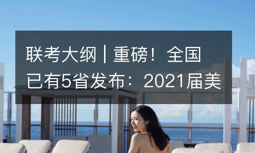 联考大纲 | 重磅！全国已有5省发布：2021届美术联考大纲与专业范围！