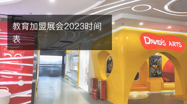 教育加盟展会2023时间表