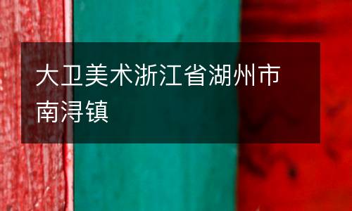 大卫美术浙江省湖州市南浔镇