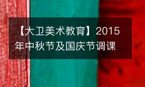 【大卫美术教育】2015年中秋节及国庆节调课通知