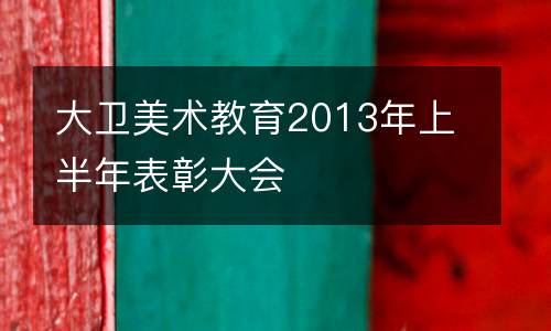 大卫美术教育2013年上半年表彰大会