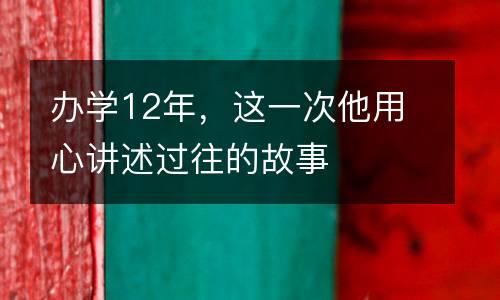 办学12年，这一次他用心讲述过往的故事