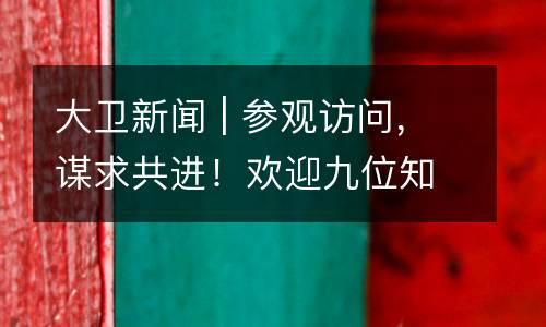 大卫新闻 | 参观访问，谋求共进！欢迎九位知名企业创始人参访大卫总部！