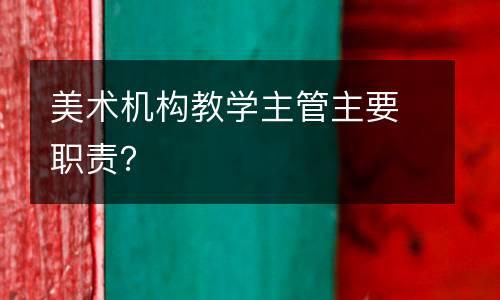 美术机构教学主管主要职责？