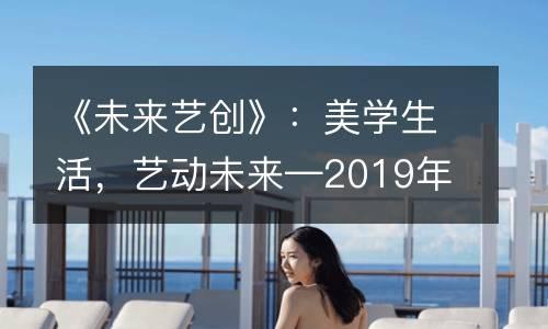 《未来艺创》：美学生活，艺动未来—2019年大卫美术教育艺术嘉年华·长沙站等你开启！