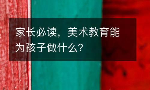 家长必读，美术教育能为孩子做什么？